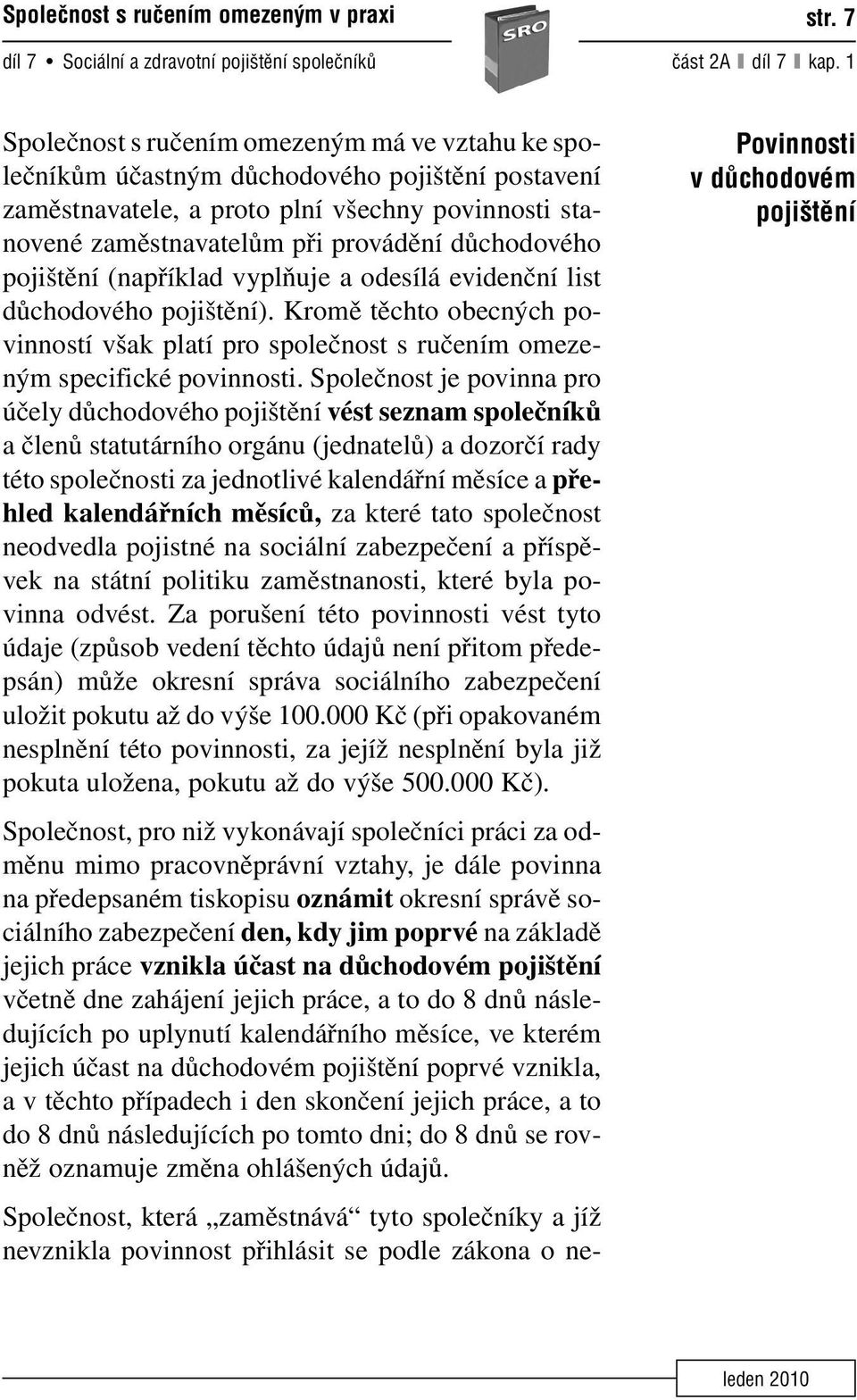 důchodového pojištění (například vyplňuje a odesílá evidenční list důchodového pojištění). Kromě těchto obecných povinností však platí pro společnost s ručením omezeným specifické povinnosti.