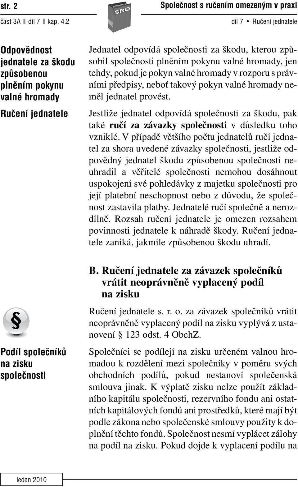 odpovídá společnosti za škodu, kterou způsobil společnosti plněním pokynu valné hromady, jen tehdy, pokud je pokyn valné hromady v rozporu s právními předpisy, neboť takový pokyn valné hromady neměl