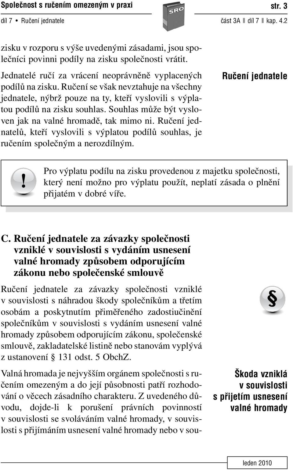 Souhlas může být vysloven jak na valné hromadě, tak mimo ni. Ručení jednatelů, kteří vyslovili s výplatou podílů souhlas, je ručením společným a nerozdílným. Ruãení jednatele!