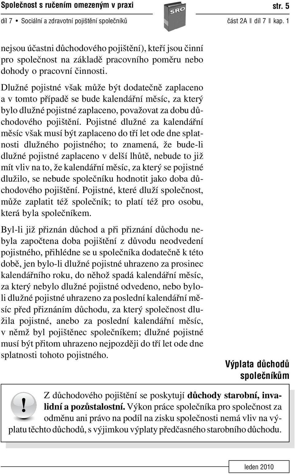 Dlužné pojistné však může být dodatečně zaplaceno avtomto případě se bude kalendářní měsíc, za který bylo dlužné pojistné zaplaceno, považovat za dobu důchodového pojištění.
