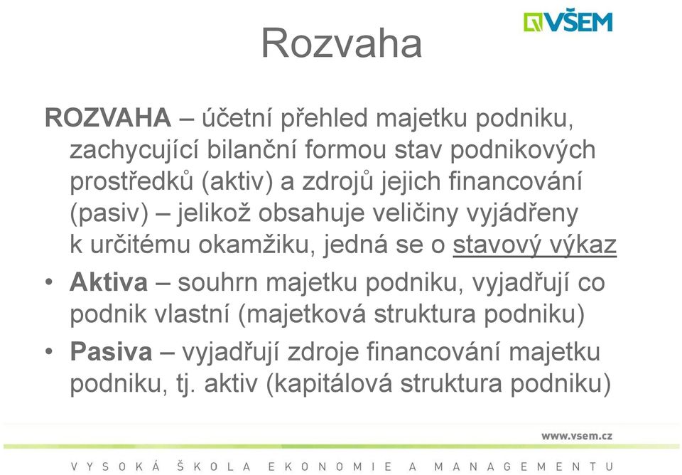 okamžiku, jedná se o stavový výkaz Aktiva souhrn majetku podniku, vyjadřují co podnik vlastní