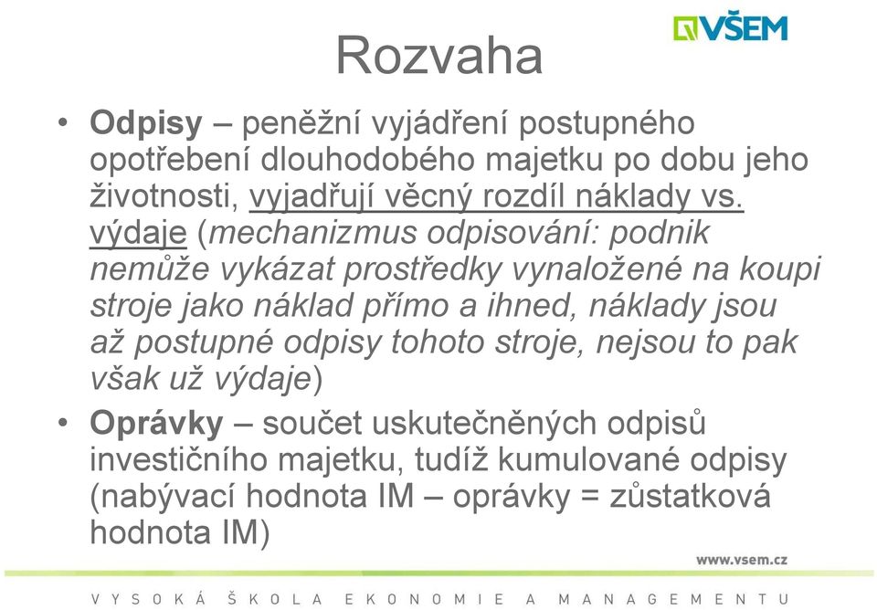 výdaje (mechanizmus odpisování: podnik nemůže vykázat prostředky vynaložené na koupi stroje jako náklad přímo a ihned,