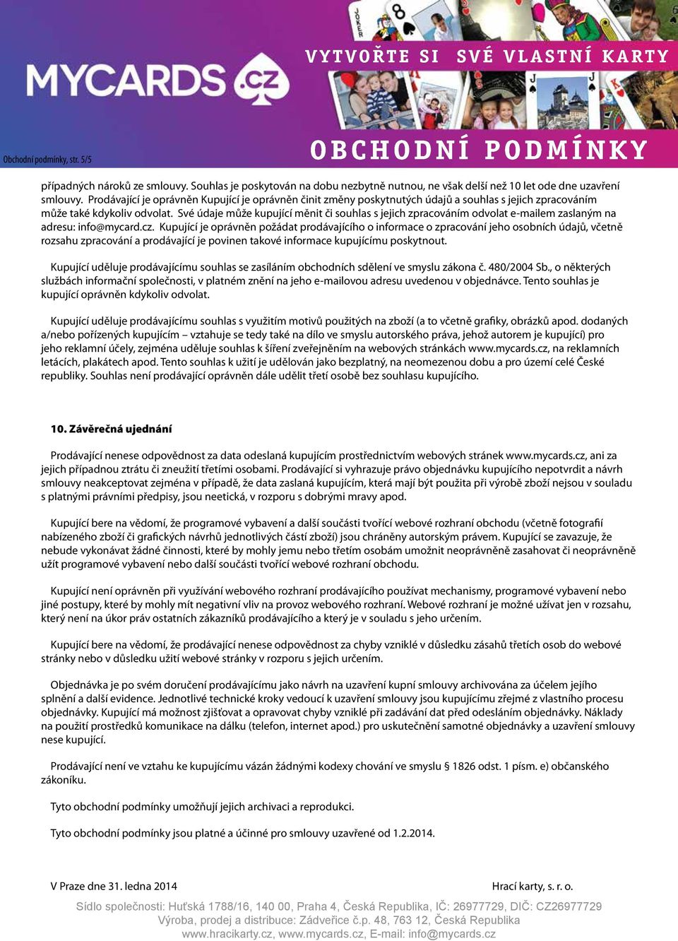 Své údaje může kupující měnit či souhlas s jejich zpracováním odvolat e-mailem zaslaným na adresu: info@mycard.cz.