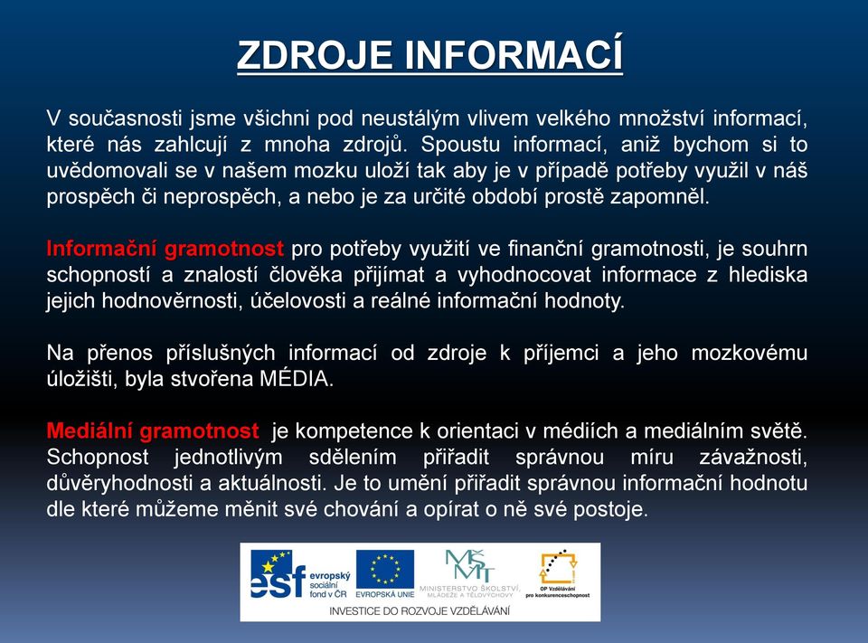 Informační gramotnost pro potřeby využití ve finanční gramotnosti, je souhrn schopností a znalostí člověka přijímat a vyhodnocovat informace z hlediska jejich hodnověrnosti, účelovosti a reálné