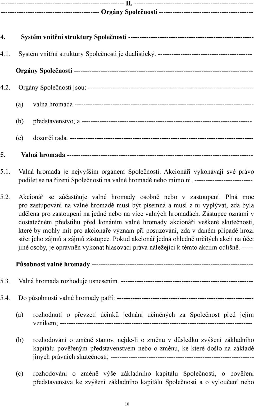 Systém vnitřní struktury Společnosti -------------------------------------------------------- 4.1. Systém vnitřní struktury Společnosti je dualistický.