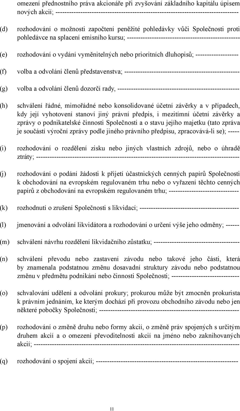 prioritních dluhopisů; ------------------- (f) volba a odvolání členů představenstva; --------------------------------------------------- (g) volba a odvolání členů dozorčí rady,