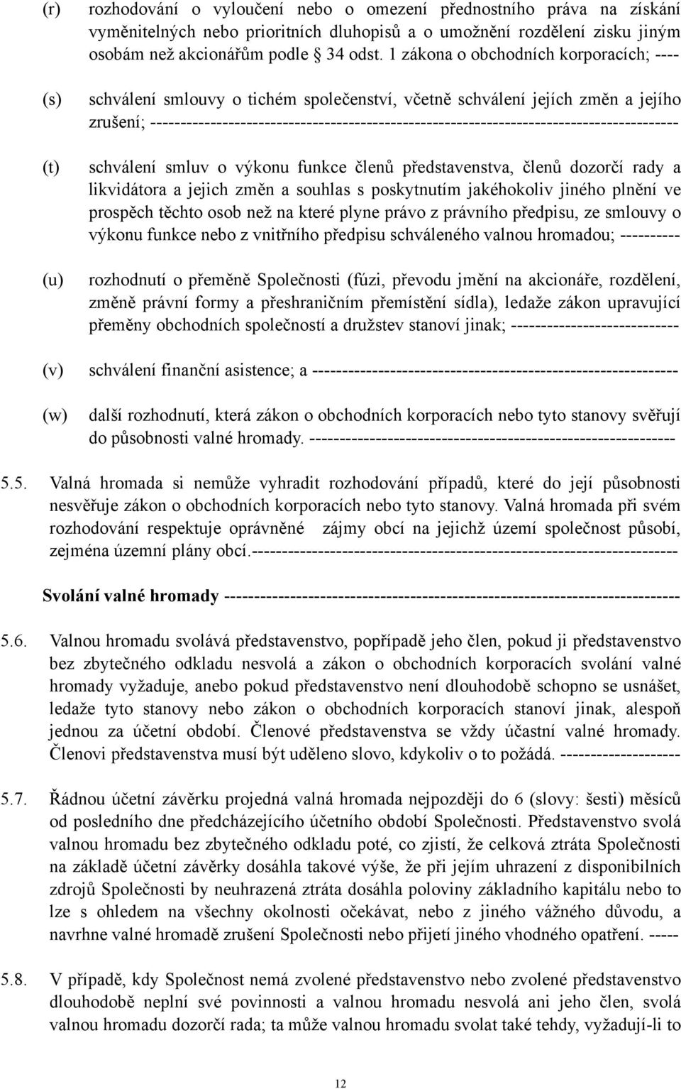 ---------------------------------------------------------------------------------------- schválení smluv o výkonu funkce členů představenstva, členů dozorčí rady a likvidátora a jejich změn a souhlas
