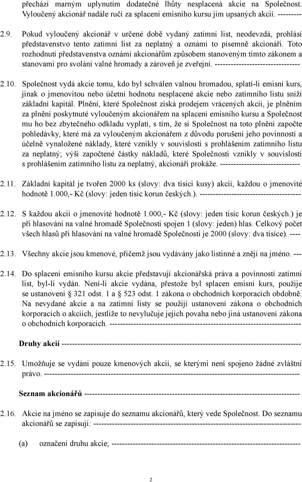 Toto rozhodnutí představenstva oznámí akcionářům způsobem stanoveným tímto zákonem a stanovami pro svolání valné hromady a zároveň je zveřejní. -------------------------------- 2.10.