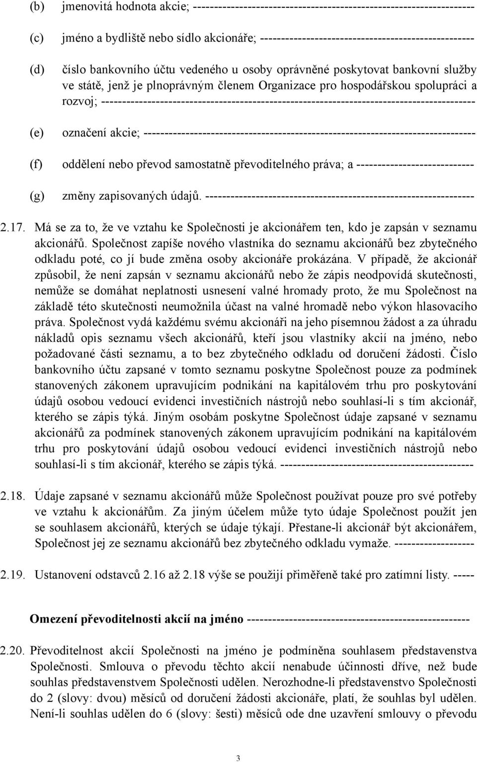 ----------------------------------------------------------------------------------------- (e) označení akcie; ------------------------------------------------------------------------------- (f)