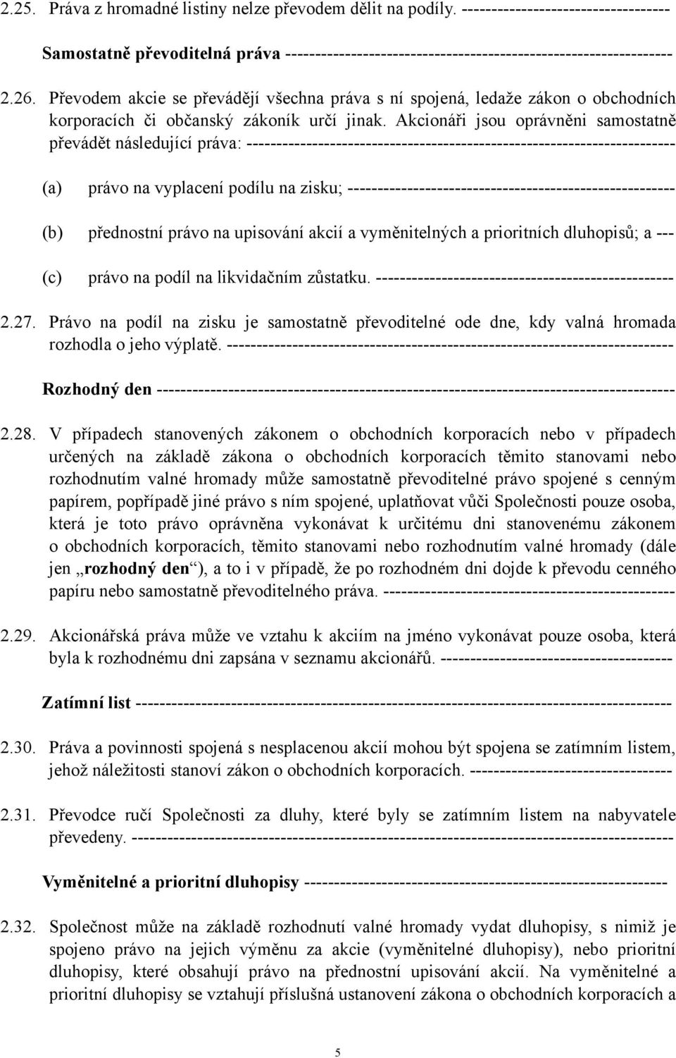 Akcionáři jsou oprávněni samostatně převádět následující práva: ------------------------------------------------------------------------ (a) právo na vyplacení podílu na zisku;