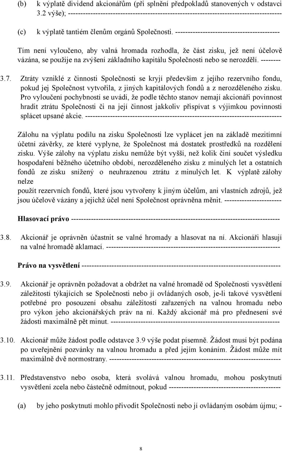 ------------------------------------------ Tím není vyloučeno, aby valná hromada rozhodla, že část zisku, jež není účelově vázána, se použije na zvýšení základního kapitálu Společnosti nebo se