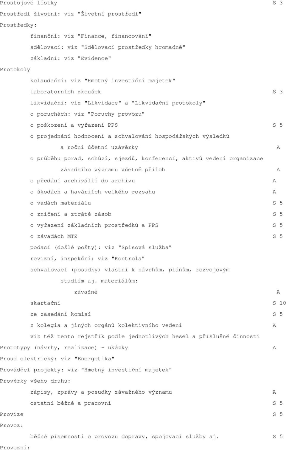 projednání hodnocení a schvalování hospodářských výsledků a roční účetní uzávěrky o průběhu porad, schůzí, sjezdů, konferencí, aktivů vedení organizace zásadního významu včetně příloh o předání