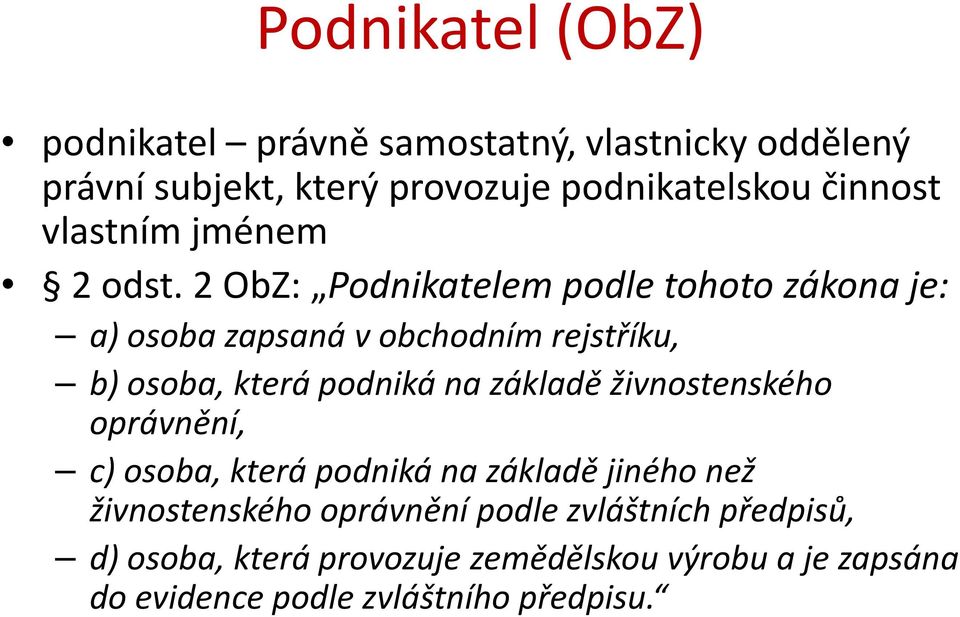 2 ObZ: Podnikatelem podle tohoto zákona je: a) osoba zapsaná v obchodním rejstříku, b) osoba, která podniká na základě