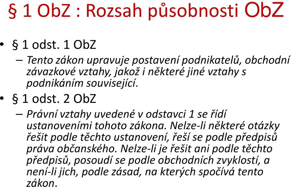 související. 1 odst. 2 ObZ Právní vztahy uvedené v odstavci 1 se řídí ustanoveními tohoto zákona.