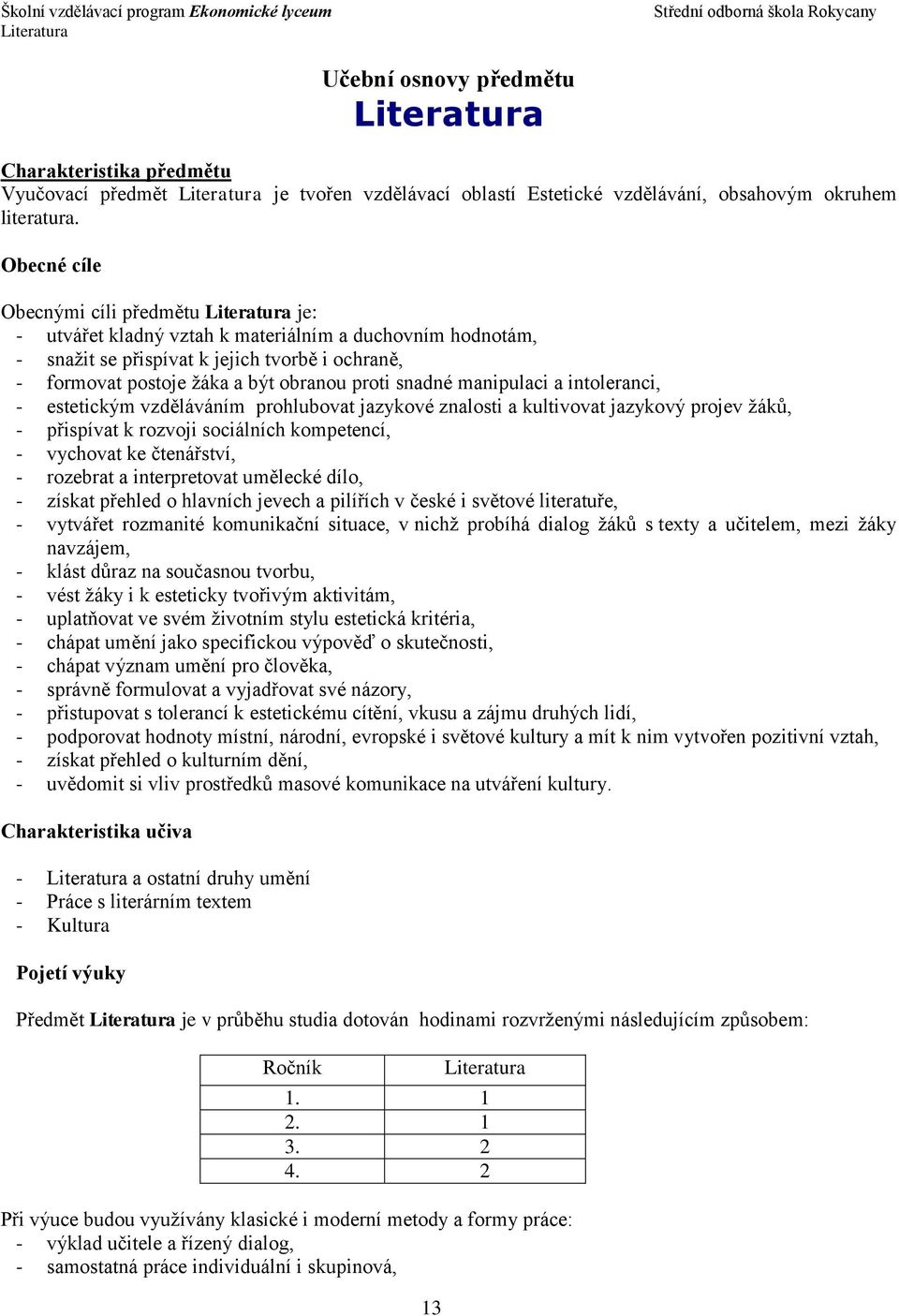 proti snadné manipulaci a intoleranci, - estetickým vzděláváním prohlubovat jazykové znalosti a kultivovat jazykový projev žáků, - přispívat k rozvoji sociálních kompetencí, - vychovat ke čtenářství,