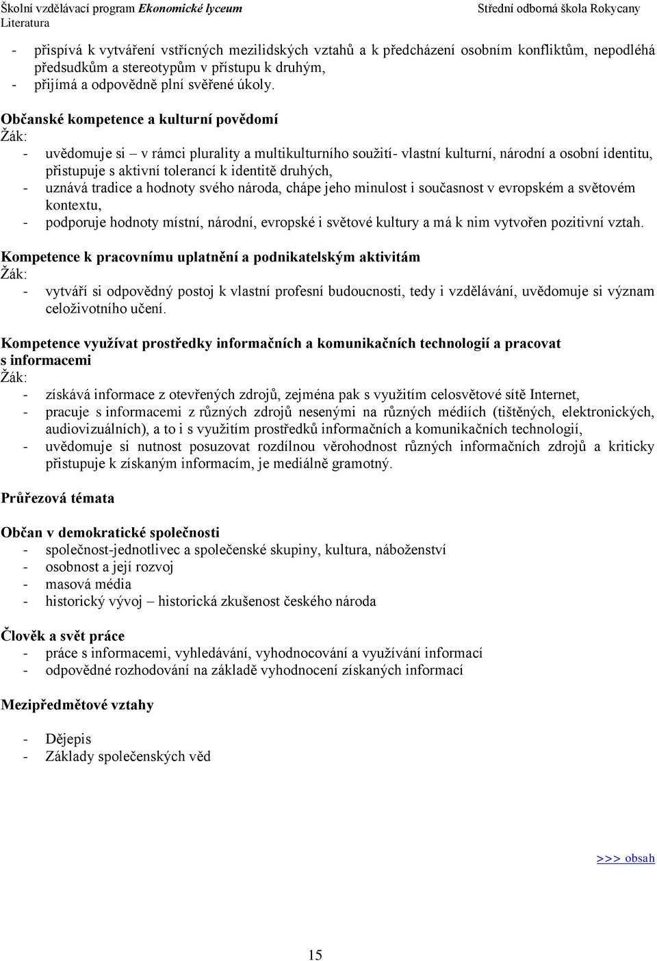 uznává tradice a hodnoty svého národa, chápe jeho minulost i současnost v evropském a světovém kontextu, - podporuje hodnoty místní, národní, evropské i světové kultury a má k nim vytvořen pozitivní