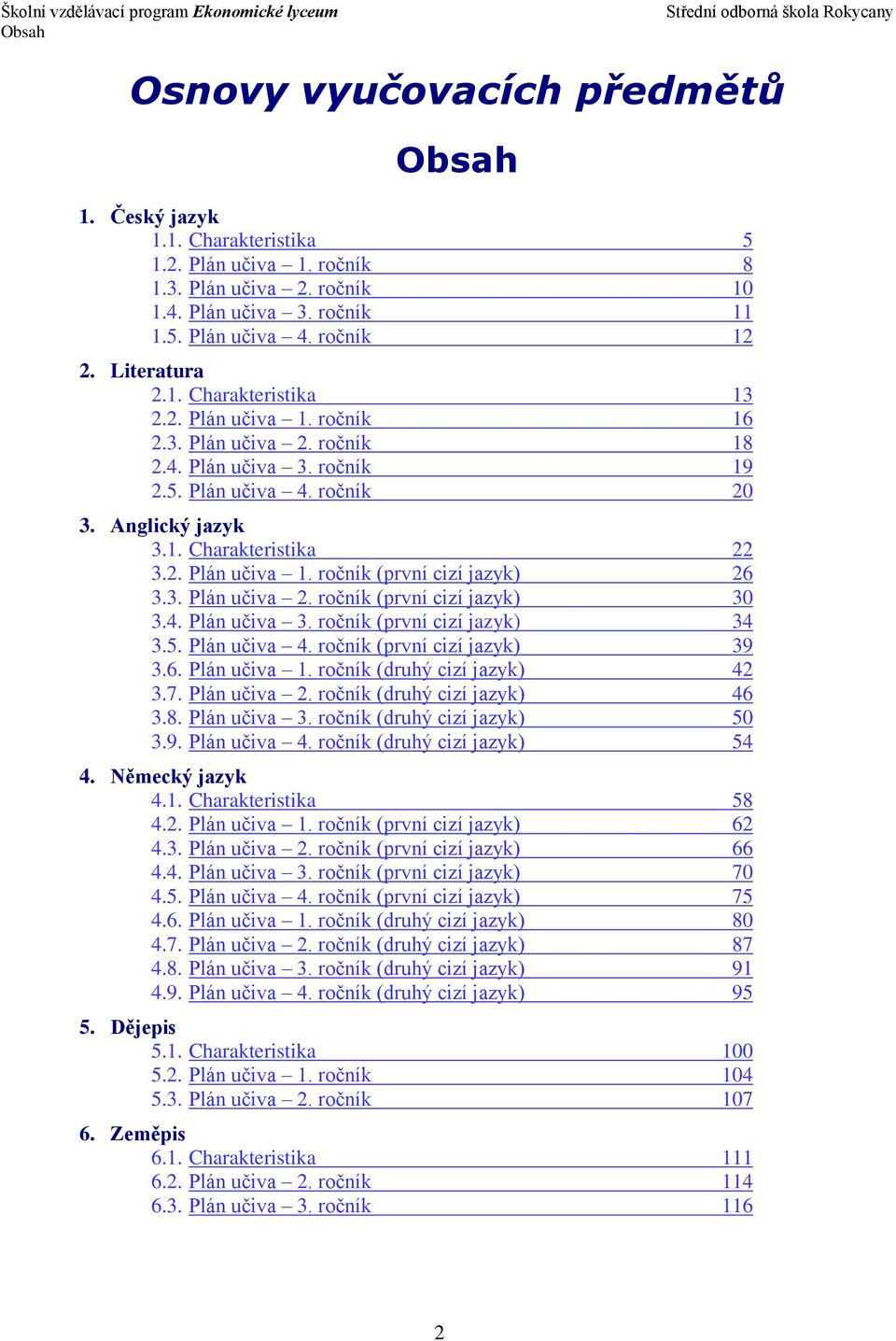 3. Plán učiva 2. ročník (první cizí jazyk) 30 3.4. Plán učiva 3. ročník (první cizí jazyk) 34 3.5. Plán učiva 4. ročník (první cizí jazyk) 39 3.6. Plán učiva 1. ročník (druhý cizí jazyk) 42 3.7.