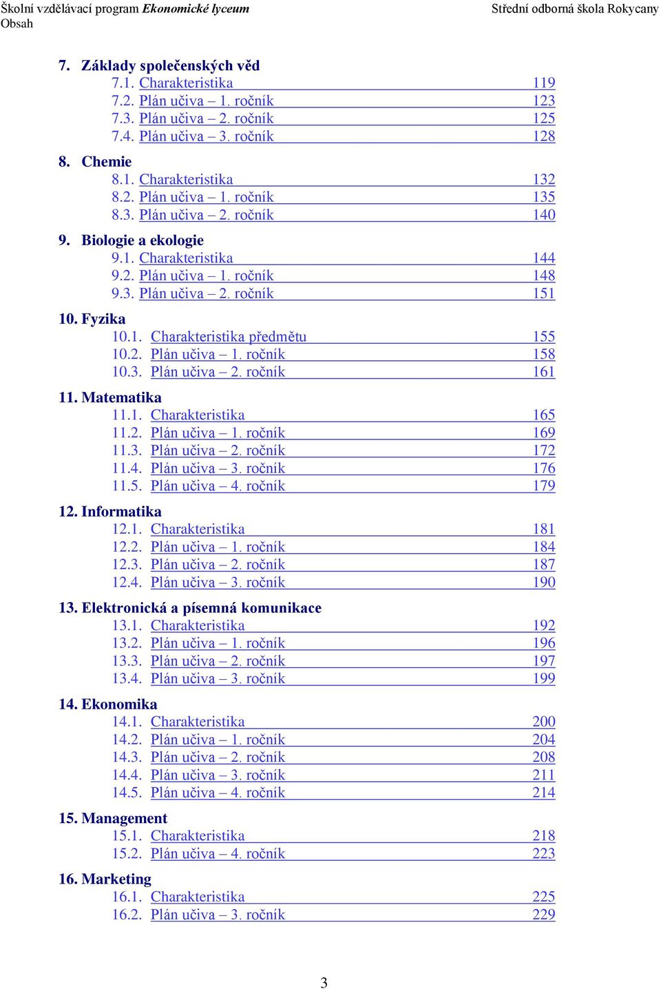 3. Plán učiva 2. ročník 161 11. Matematika 11.1. Charakteristika 165 11.2. Plán učiva 1. ročník 169 11.3. Plán učiva 2. ročník 172 11.4. Plán učiva 3. ročník 176 11.5. Plán učiva 4. ročník 179 12.