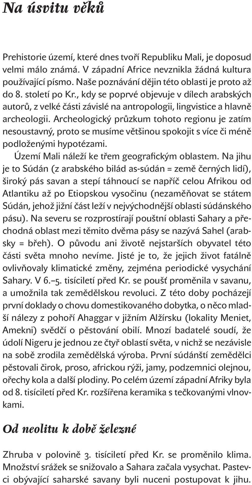 Archeologický průzkum tohoto regionu je zatím nesoustavný, proto se musíme většinou spokojit s více či méně podloženými hypotézami. Území Mali náleží ke třem geografickým oblastem.