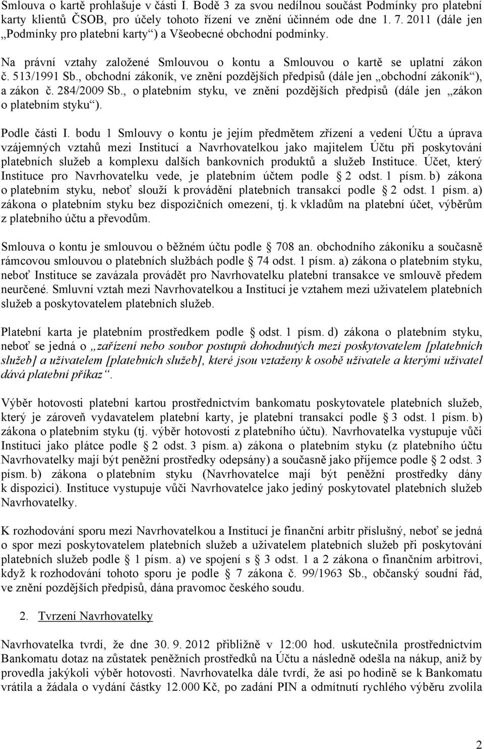 , obchodní zákoník, ve znění pozdějších předpisů (dále jen obchodní zákoník ), a zákon č. 284/2009 Sb., o platebním styku, ve znění pozdějších předpisů (dále jen zákon o platebním styku ).