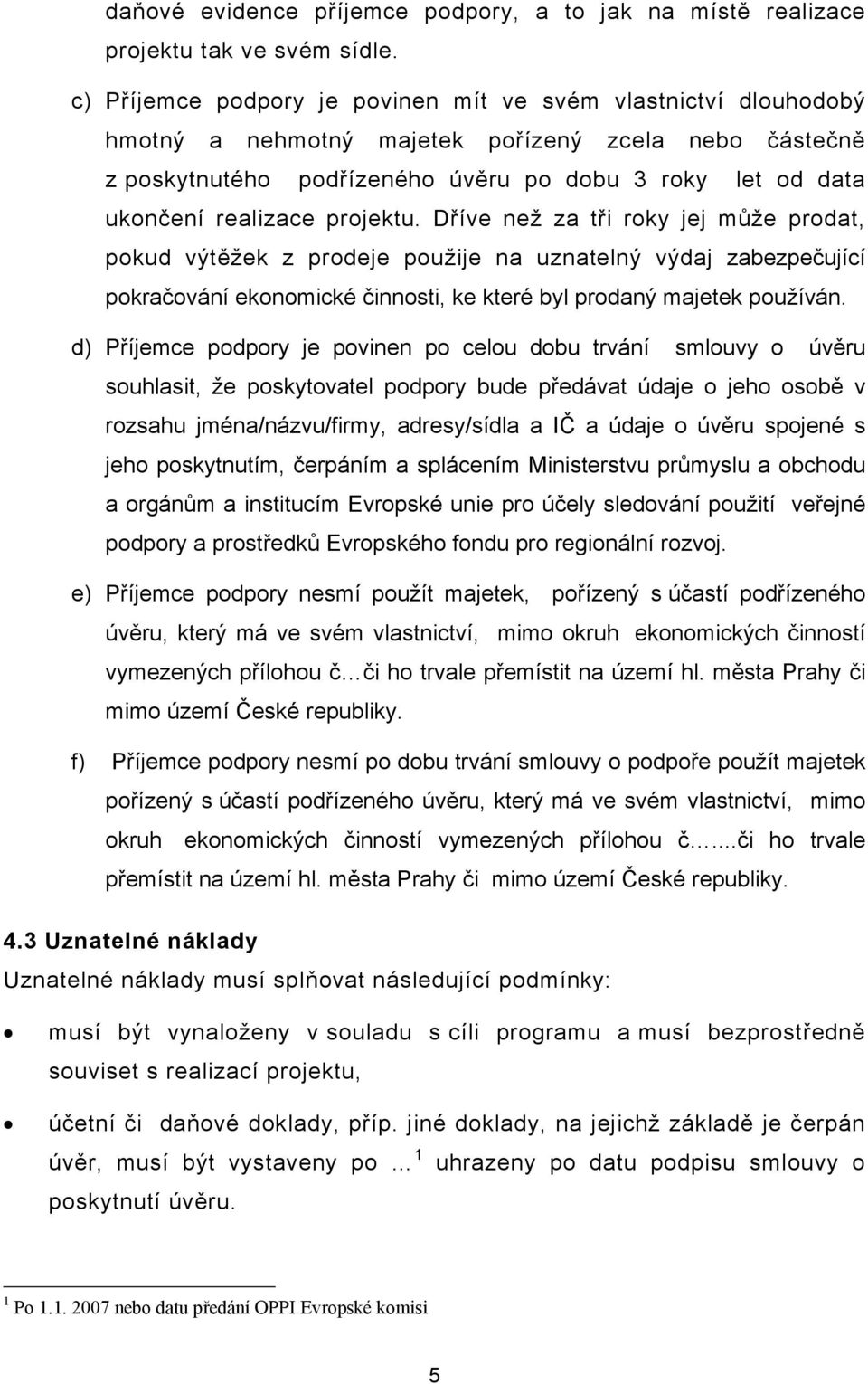 projektu. Dříve než za tři roky jej může prodat, pokud výtěžek z prodeje použije na uznatelný výdaj zabezpečující pokračování ekonomické činnosti, ke které byl prodaný majetek používán.