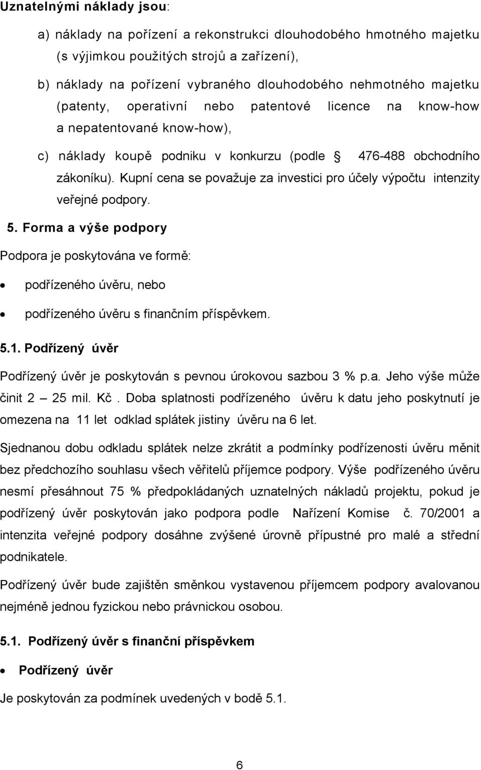 Kupní cena se považuje za investici pro účely výpočtu intenzity veřejné podpory. 5.