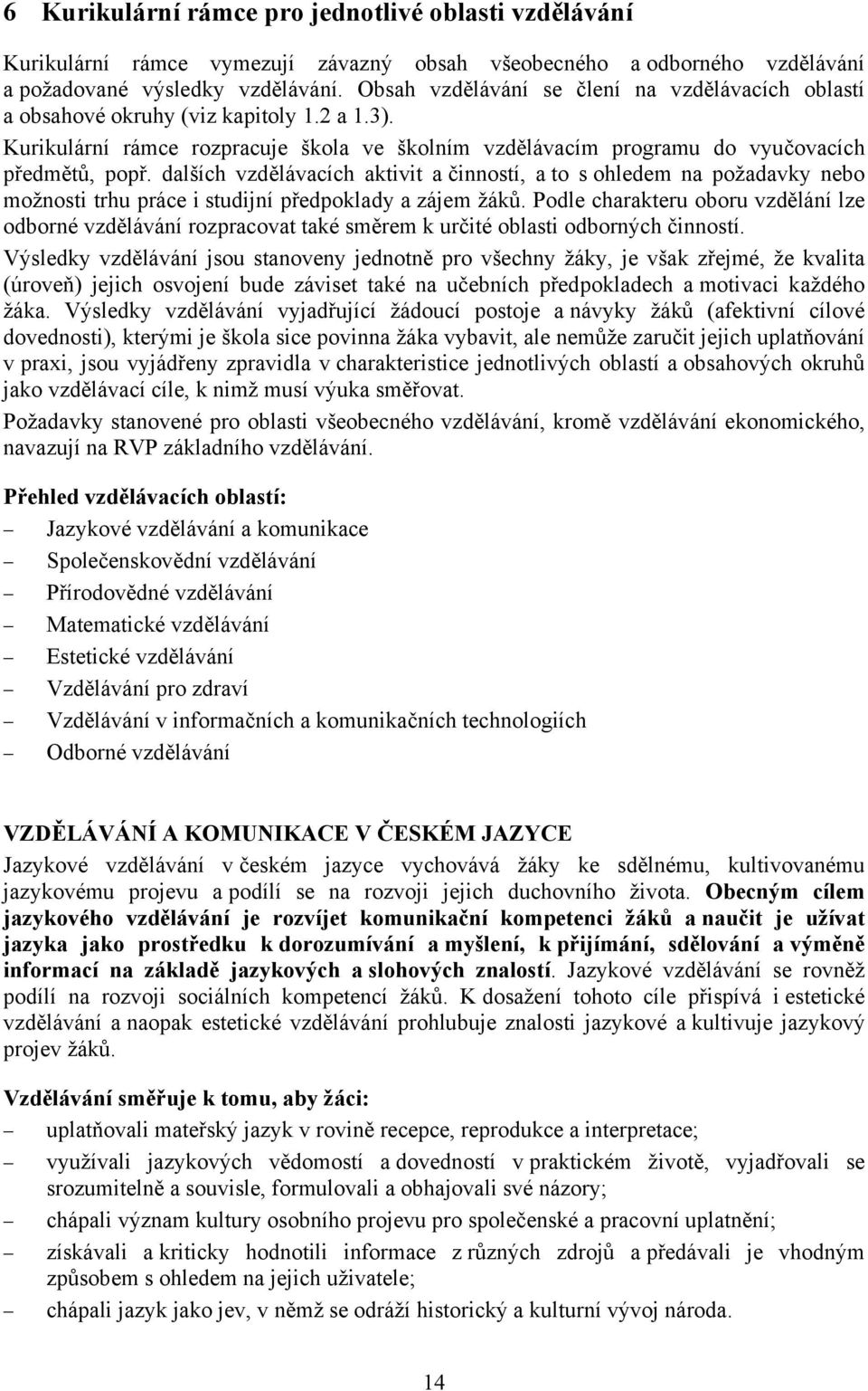 dalších vzdělávacích aktivit a činností, a to s ohledem na požadavky nebo možnosti trhu práce i studijní předpoklady a zájem žáků.