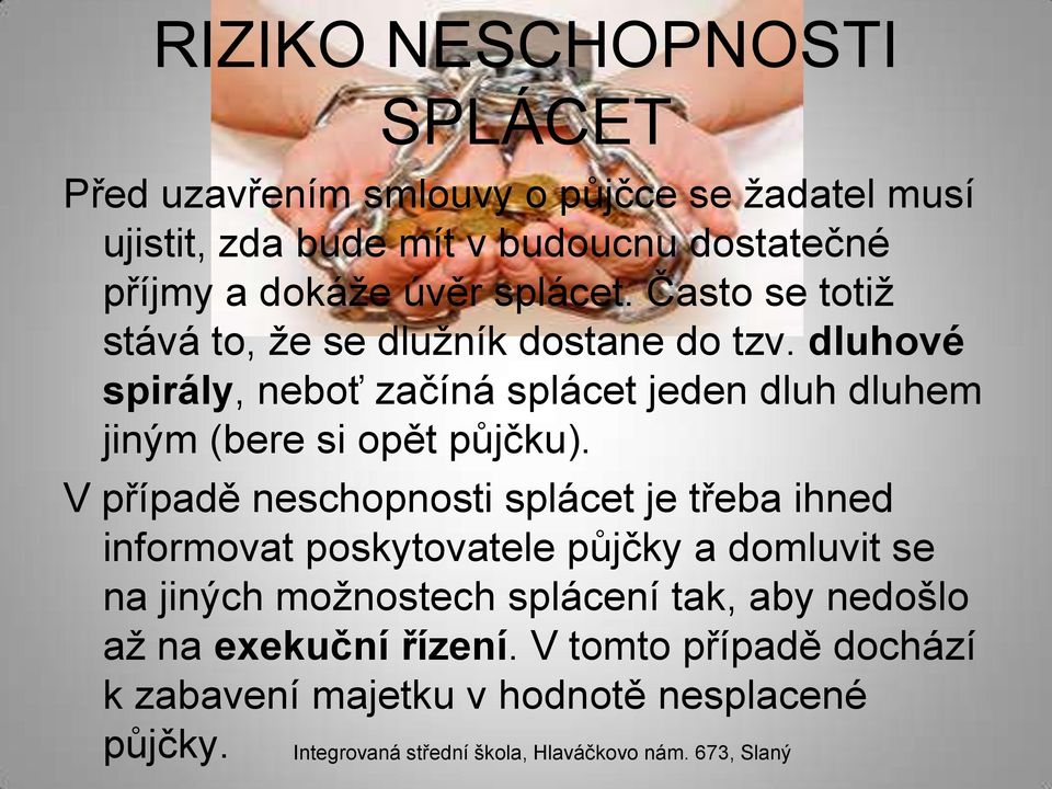 dluhové spirály, neboť začíná splácet jeden dluh dluhem jiným (bere si opět půjčku).