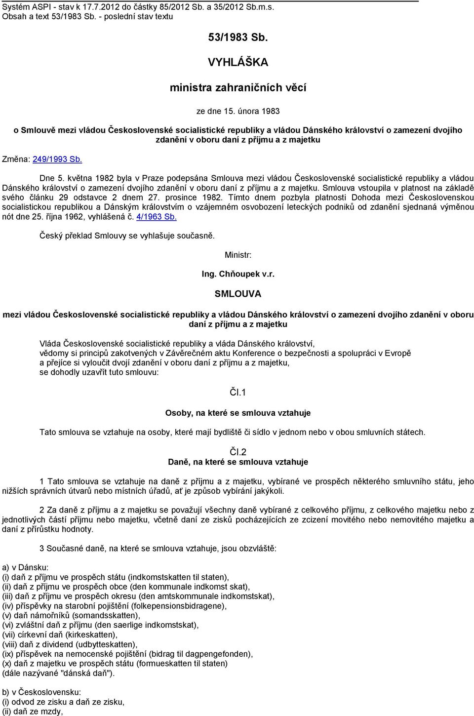 května 1982 byla v Praze podepsána Smlouva mezi vládou Československé socialistické republiky a vládou Dánského království o zamezení dvojího zdanění v oboru daní z příjmu a z majetku.