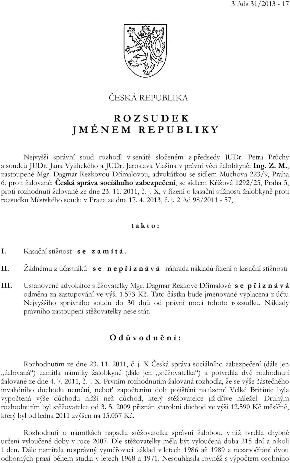 Dagmar Rezkovou Dřímalovou, advokátkou se sídlem Muchova 223/9, Praha 6, proti žalované: Česká správa sociálního zabezpečení, se sídlem Křížová 1292/25, Praha 5, proti rozhodnutí žalované ze dne 23.