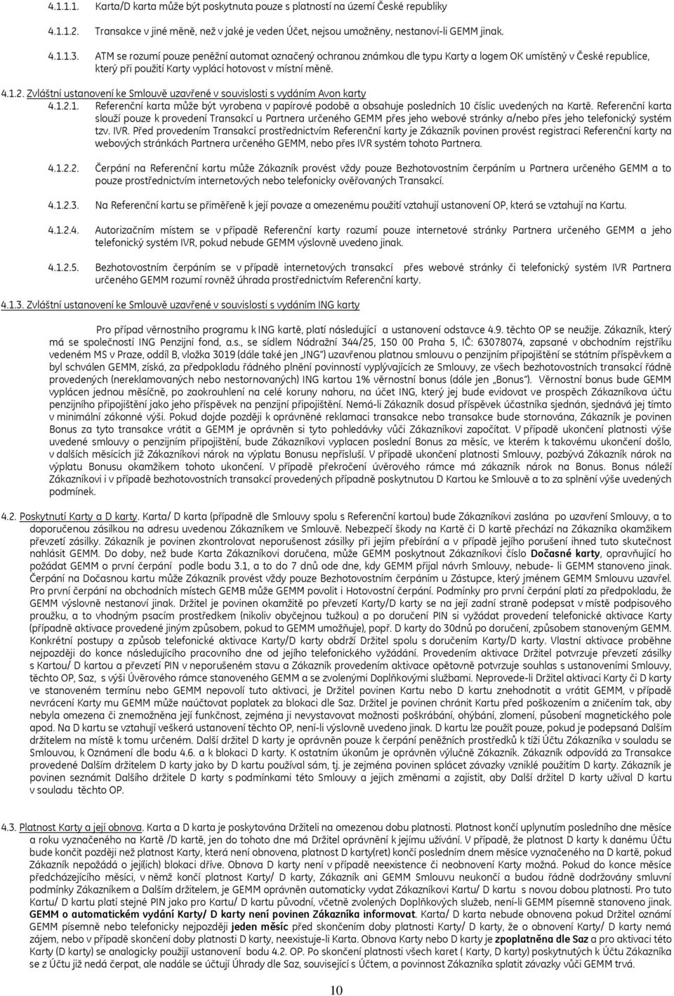 Zvláštní ustanovení ke Smlouvě uzavřené v souvislosti s vydáním Avon karty 4.1.2.1. Referenční karta může být vyrobena v papírové podobě a obsahuje posledních 10 číslic uvedených na Kartě.