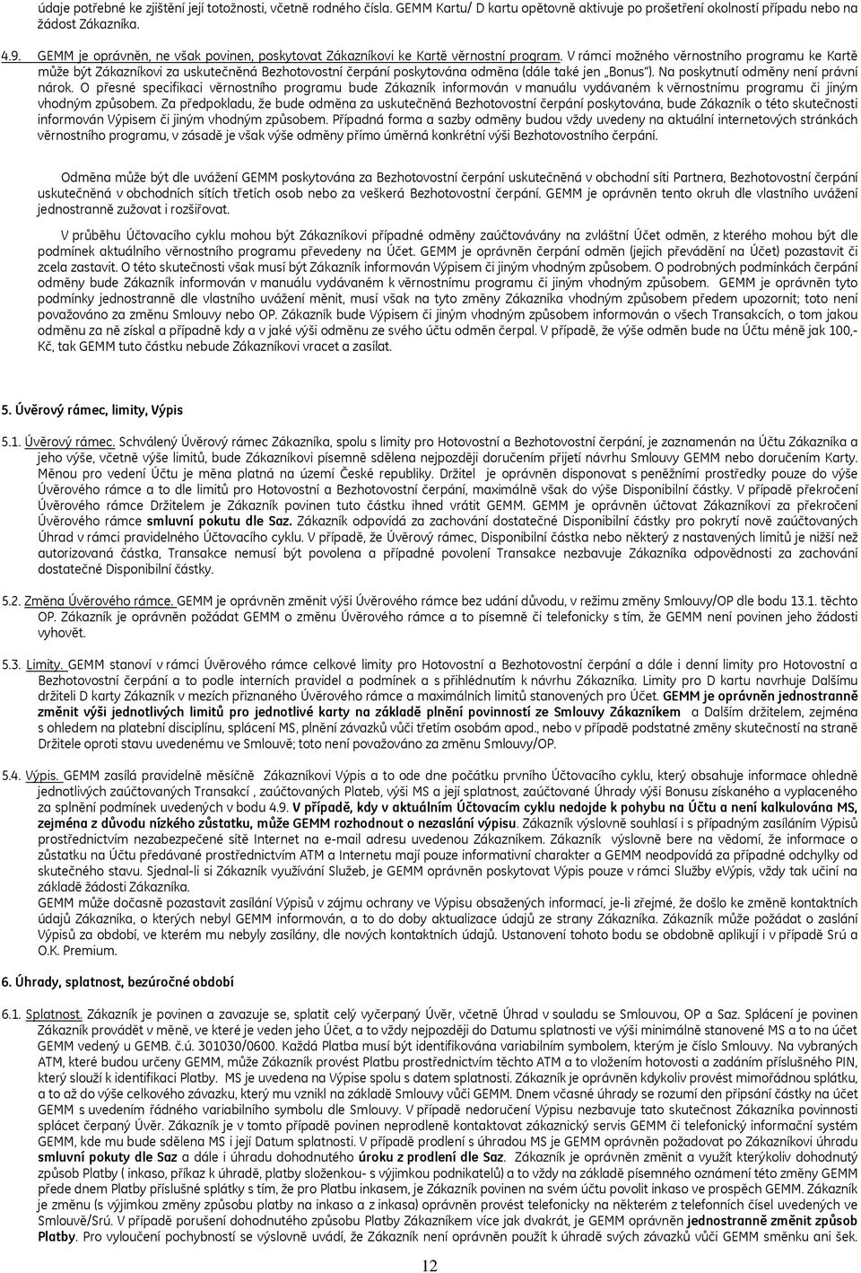 V rámci možného věrnostního programu ke Kartě může být Zákazníkovi za uskutečněná Bezhotovostní čerpání poskytována odměna (dále také jen Bonus ). Na poskytnutí odměny není právní nárok.