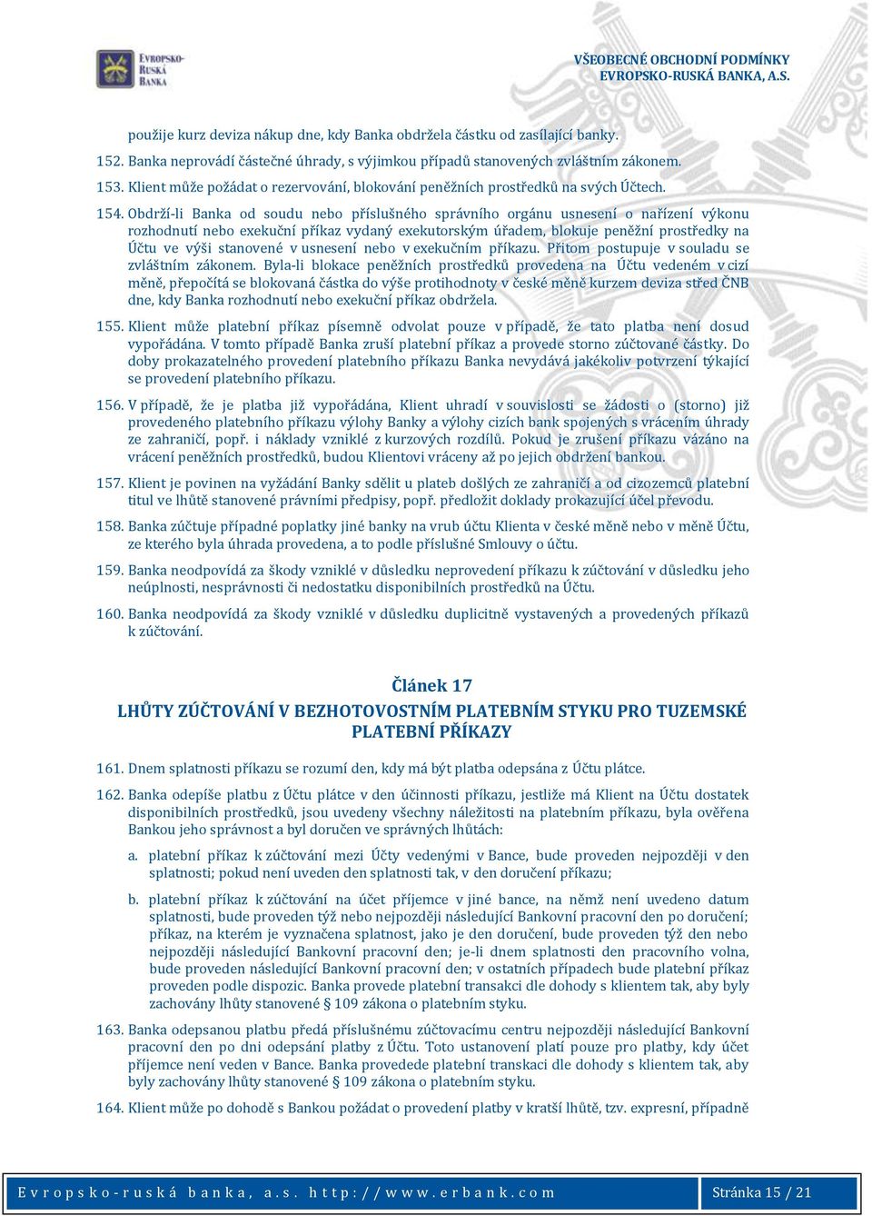 Obdrží-li Banka od soudu nebo příslušného správního orgánu usnesení o nařízení výkonu rozhodnutí nebo exekuční příkaz vydaný exekutorským úřadem, blokuje peněžní prostředky na Účtu ve výši stanovené