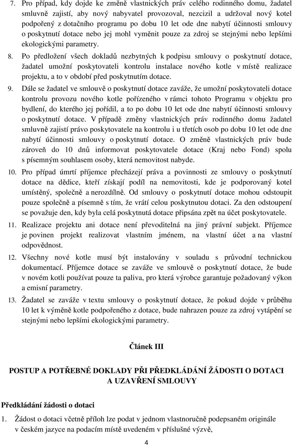 Po předložení všech dokladů nezbytných k podpisu smlouvy o poskytnutí dotace, žadatel umožní poskytovateli kontrolu instalace nového kotle v místě realizace projektu, a to v období před poskytnutím