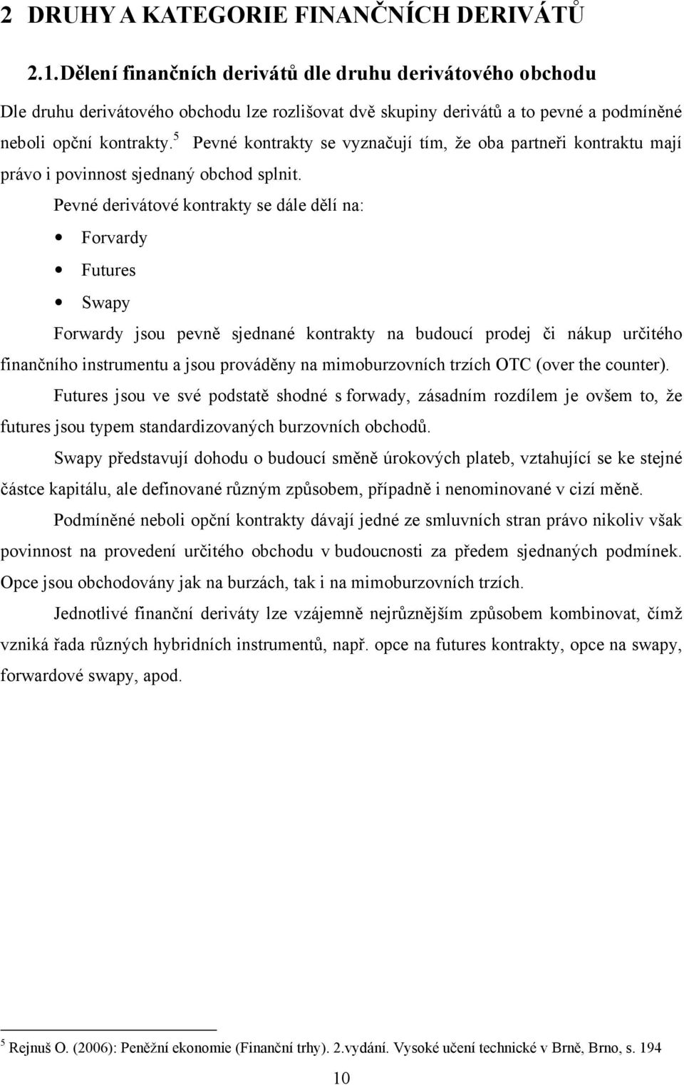 5 Pevné kontrakty se vyznačují tím, že oba partneři kontraktu mají právo i povinnost sjednaný obchod splnit.