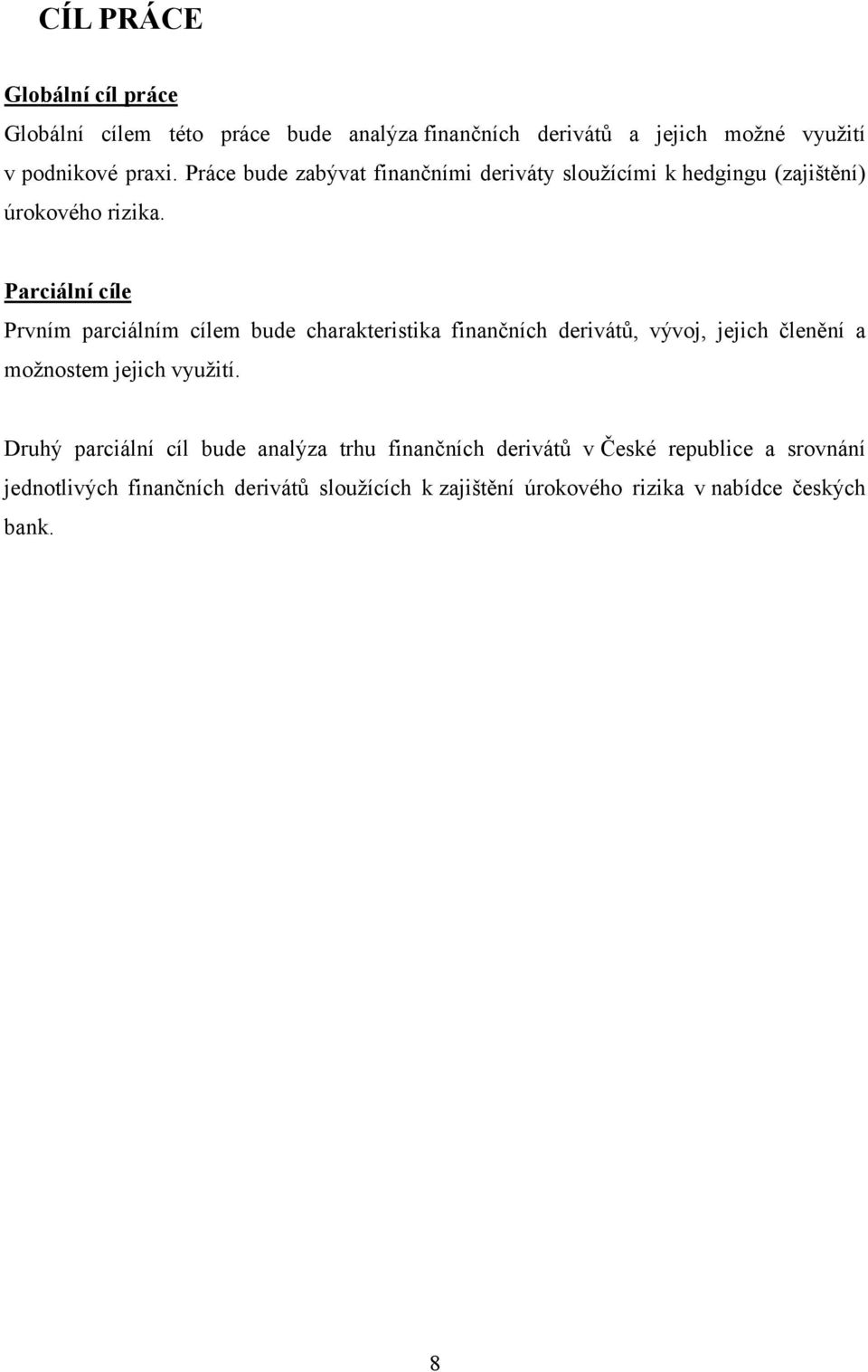 Parciální cíle Prvním parciálním cílem bude charakteristika finančních derivátů, vývoj, jejich členění a možnostem jejich využití.