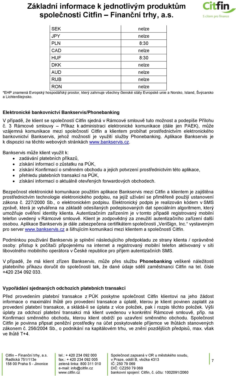 3 Rámcové smlouvy Příkaz k administraci elektronické komunikace (dále jen PAEK), může vzájemná komunikace mezi společností Citfin a klientem probíhat prostřednictvím elektronického bankovnictví