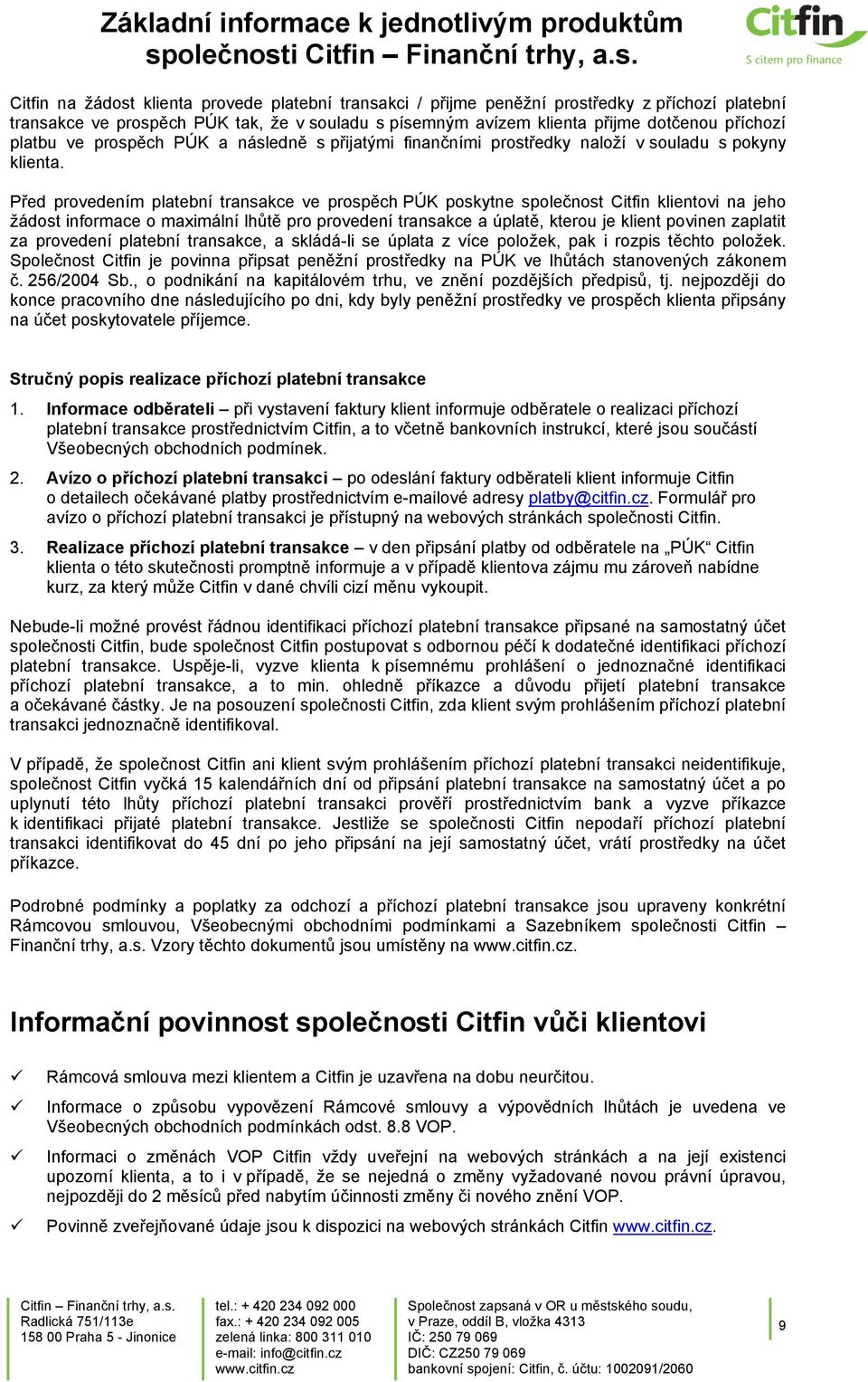 Před provedením platební transakce ve prospěch PÚK poskytne společnost Citfin klientovi na jeho žádost informace o maximální lhůtě pro provedení transakce a úplatě, kterou je klient povinen zaplatit