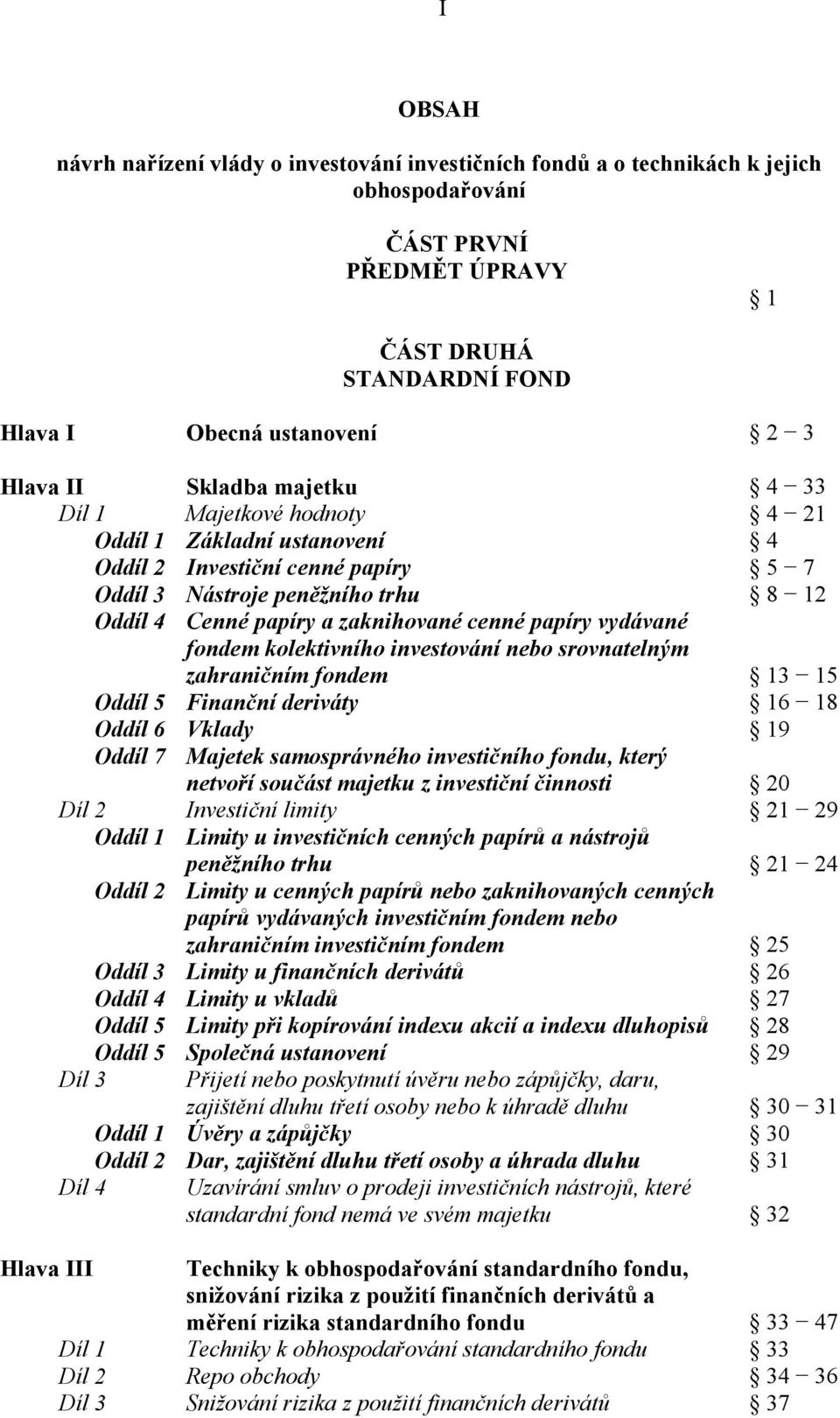majetku 4 33 Díl 1 Majetkové hodnoty 4 21 Oddíl 1 Základní ustanovení 4 Oddíl 2 Investiční cenné papíry 5 7 Oddíl 3 Nástroje peněžního trhu 8 12 Oddíl 4 Cenné papíry a zaknihované cenné papíry