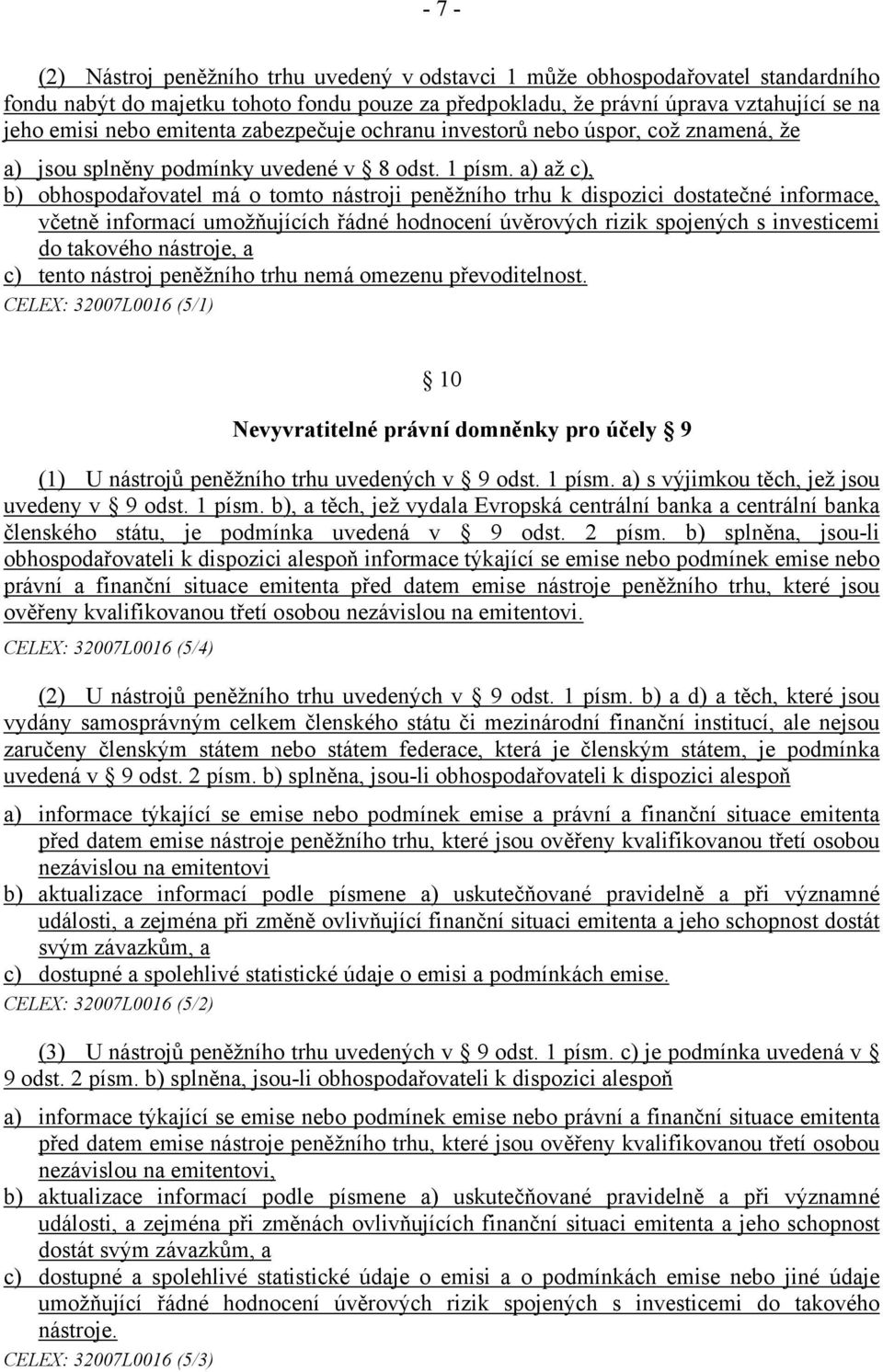 a) až c), b) obhospodařovatel má o tomto nástroji peněžního trhu k dispozici dostatečné informace, včetně informací umožňujících řádné hodnocení úvěrových rizik spojených s investicemi do takového