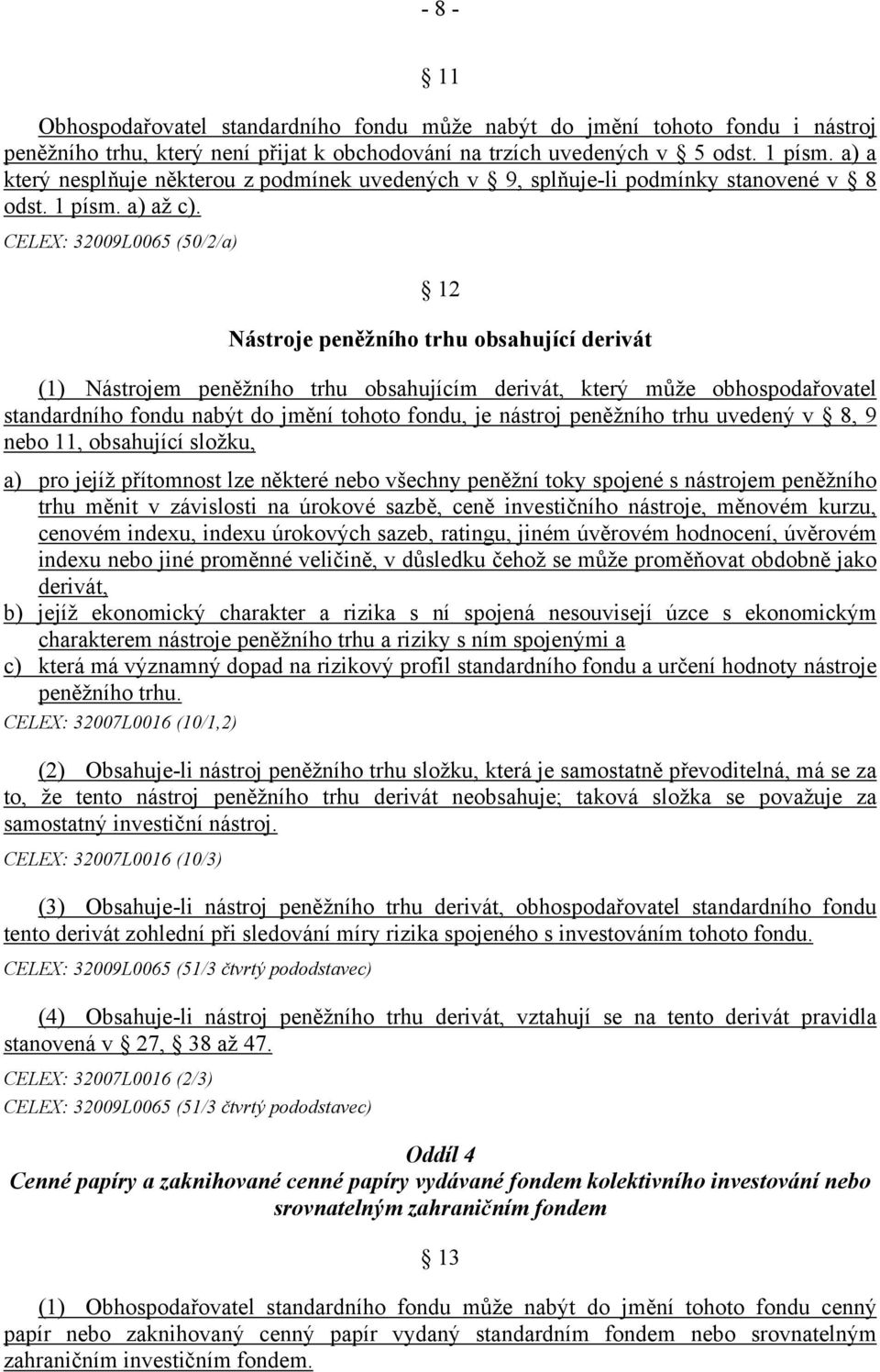 CELEX: 32009L0065 (50/2/a) 12 Nástroje peněžního trhu obsahující derivát (1) Nástrojem peněžního trhu obsahujícím derivát, který může obhospodařovatel standardního fondu nabýt do jmění tohoto fondu,