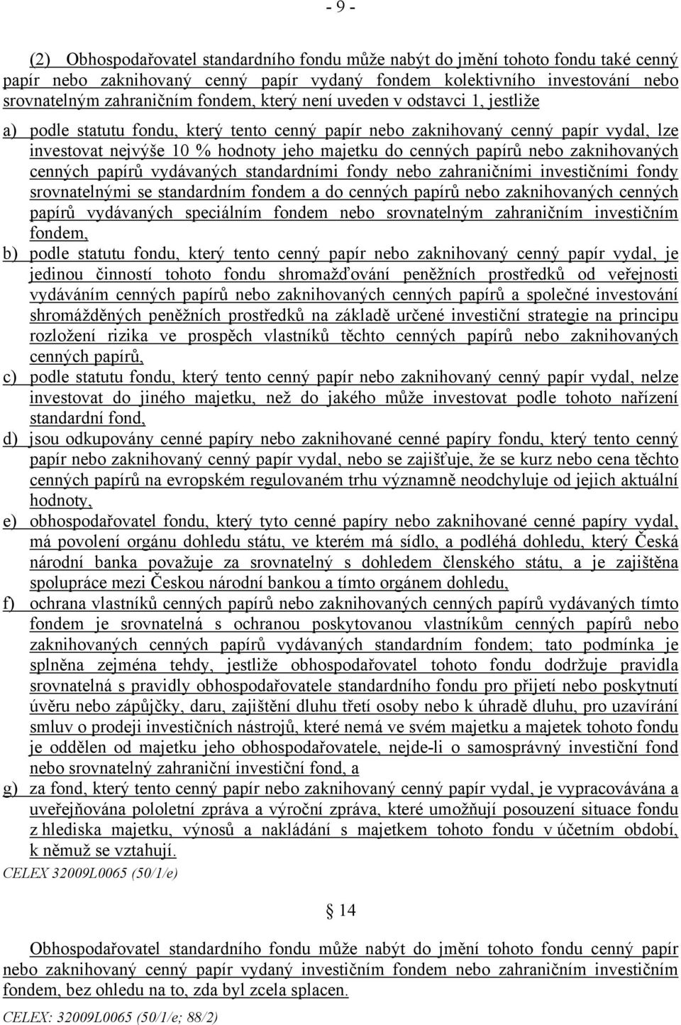 nebo zaknihovaných cenných papírů vydávaných standardními fondy nebo zahraničními investičními fondy srovnatelnými se standardním fondem a do cenných papírů nebo zaknihovaných cenných papírů