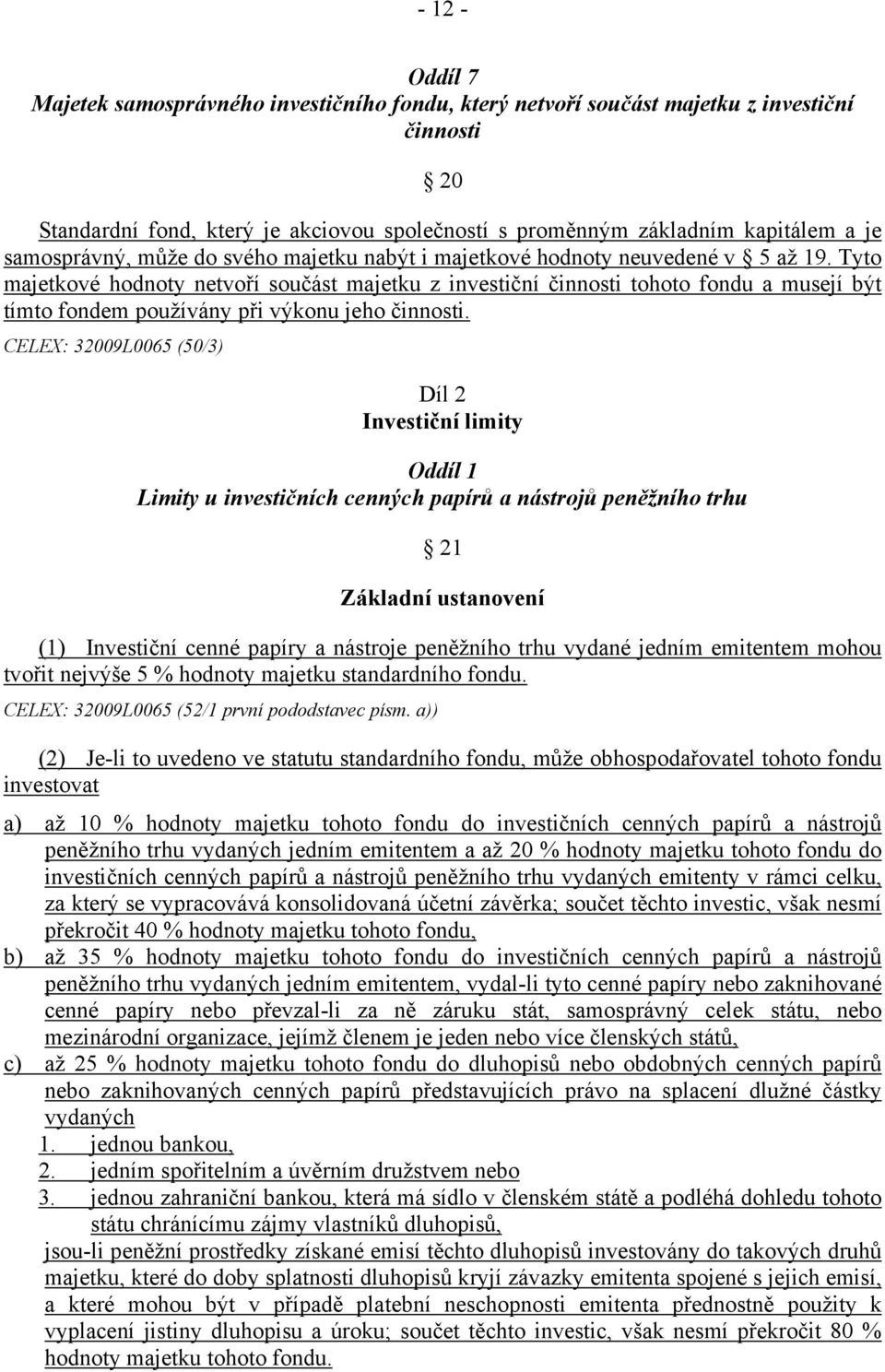 Tyto majetkové hodnoty netvoří součást majetku z investiční činnosti tohoto fondu a musejí být tímto fondem používány při výkonu jeho činnosti.