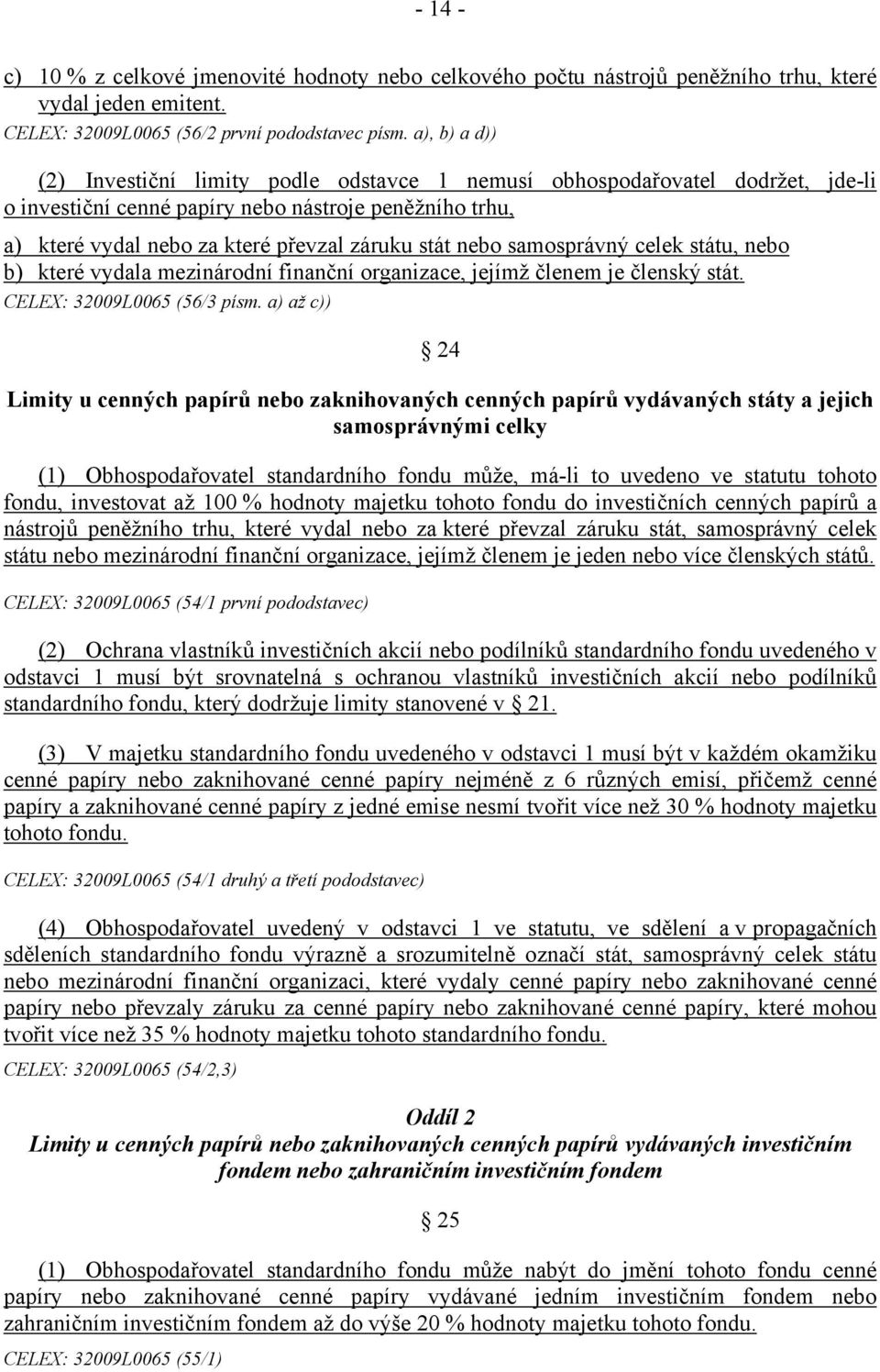 nebo samosprávný celek státu, nebo b) které vydala mezinárodní finanční organizace, jejímž členem je členský stát. CELEX: 32009L0065 (56/3 písm.