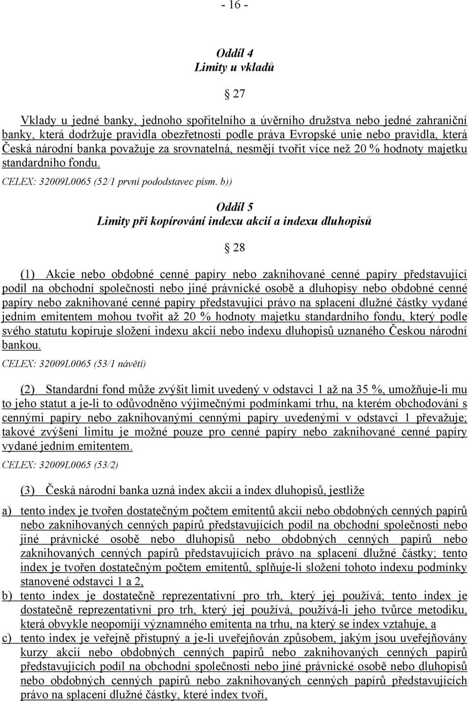 b)) Oddíl 5 Limity při kopírování indexu akcií a indexu dluhopisů 28 (1) Akcie nebo obdobné cenné papíry nebo zaknihované cenné papíry představující podíl na obchodní společnosti nebo jiné právnické