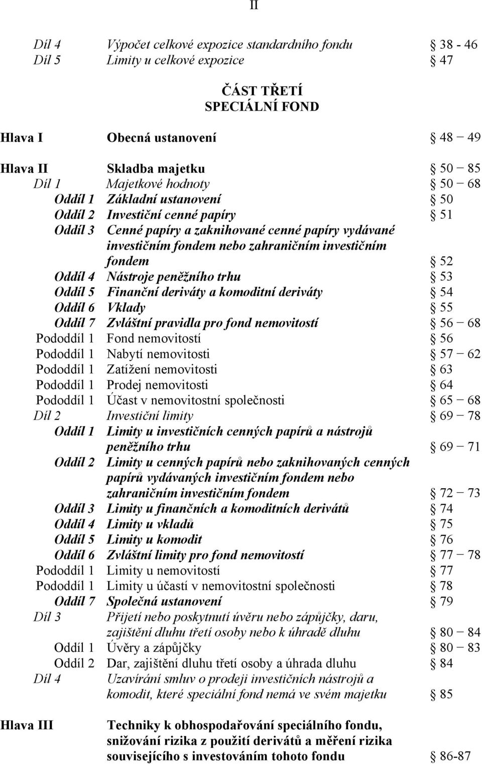 Oddíl 4 Nástroje peněžního trhu 53 Oddíl 5 Finanční deriváty a komoditní deriváty 54 Oddíl 6 Vklady 55 Oddíl 7 Zvláštní pravidla pro fond nemovitostí 56 68 Pododdíl 1 Fond nemovitostí 56 Pododdíl 1