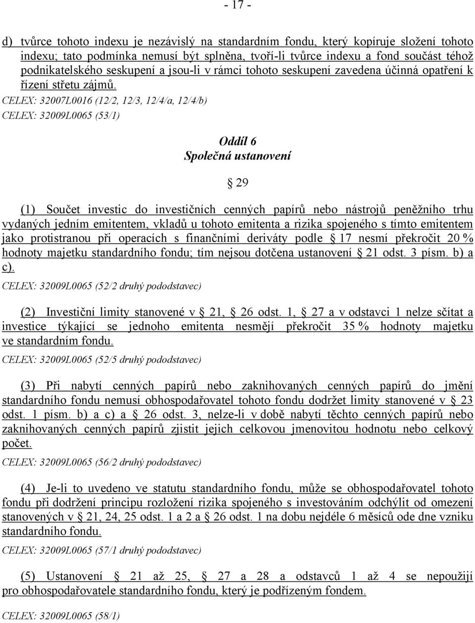 CELEX: 32007L0016 (12/2, 12/3, 12/4/a, 12/4/b) CELEX: 32009L0065 (53/1) Oddíl 6 Společná ustanovení 29 (1) Součet investic do investičních cenných papírů nebo nástrojů peněžního trhu vydaných jedním