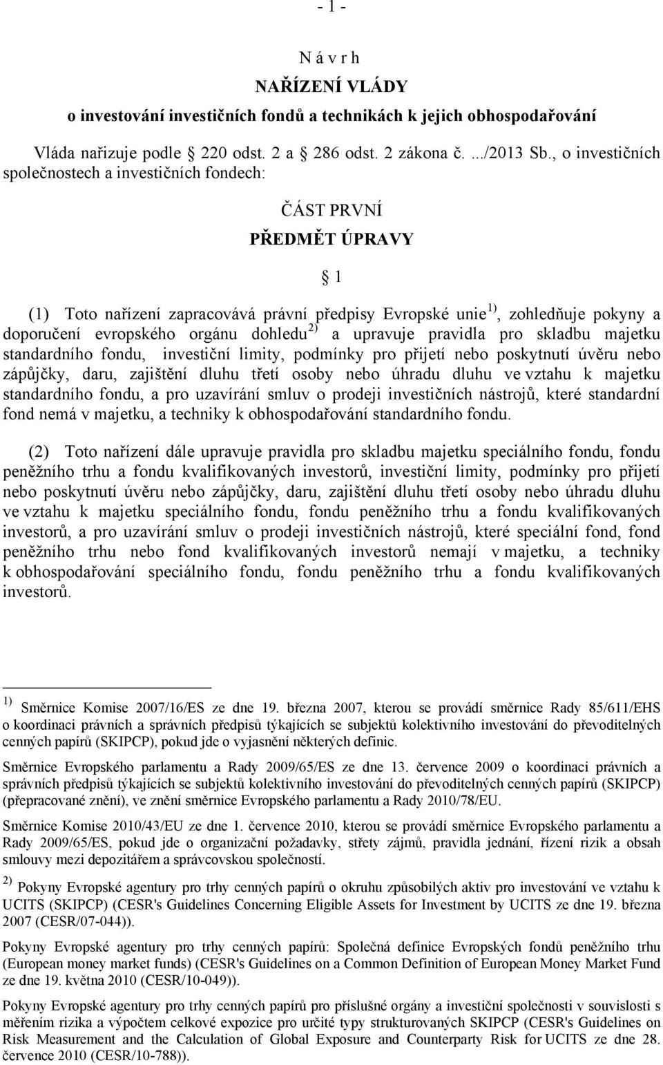 dohledu 2) a upravuje pravidla pro skladbu majetku standardního fondu, investiční limity, podmínky pro přijetí nebo poskytnutí úvěru nebo zápůjčky, daru, zajištění dluhu třetí osoby nebo úhradu dluhu