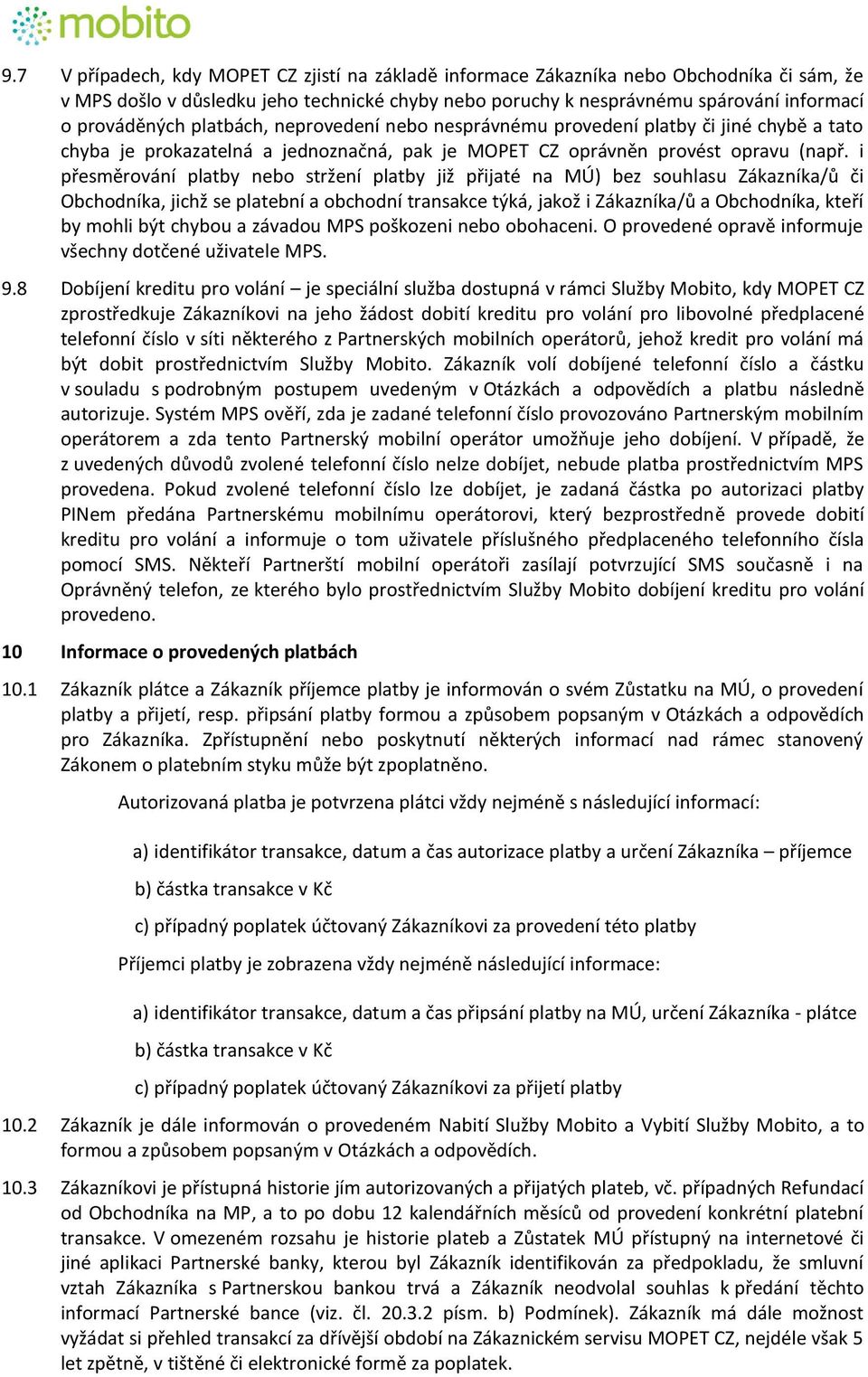 i přesměrování platby nebo stržení platby již přijaté na MÚ) bez souhlasu Zákazníka/ů či Obchodníka, jichž se platební a obchodní transakce týká, jakož i Zákazníka/ů a Obchodníka, kteří by mohli být