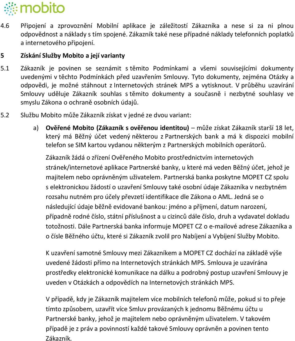 1 Zákazník je povinen se seznámit s těmito Podmínkami a všemi souvisejícími dokumenty uvedenými v těchto Podmínkách před uzavřením Smlouvy.